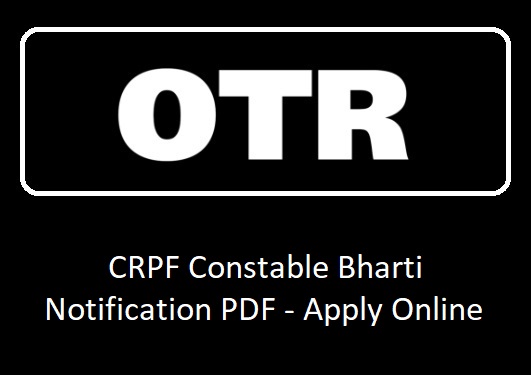 CRPF Constable Bharti Notification, Recruitment, Apply Online